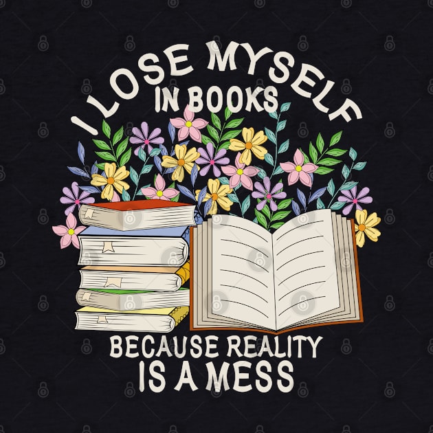 I Lose Myself In Books Because Reality Is A Mess by Designoholic